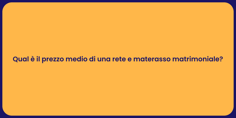 Qual è il prezzo medio di una rete e materasso matrimoniale?