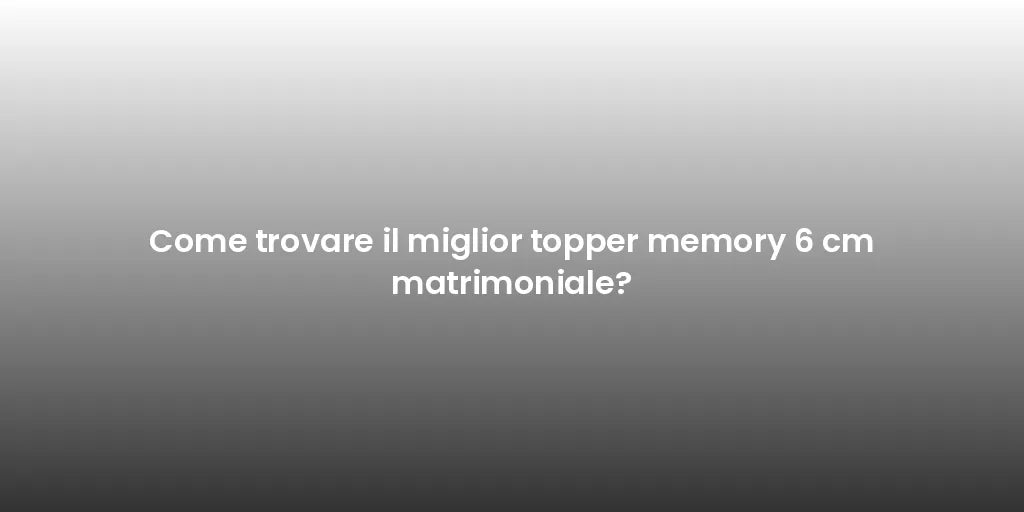 Come trovare il miglior topper memory 6 cm matrimoniale?