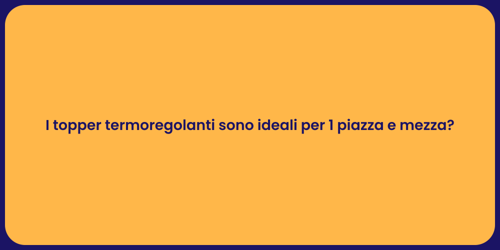 I topper termoregolanti sono ideali per 1 piazza e mezza?