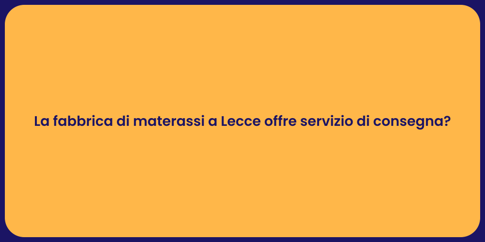 La fabbrica di materassi a Lecce offre servizio di consegna?