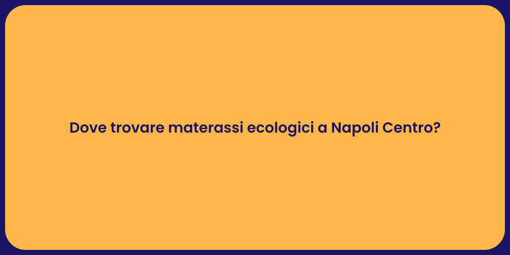 Dove trovare materassi ecologici a Napoli Centro?