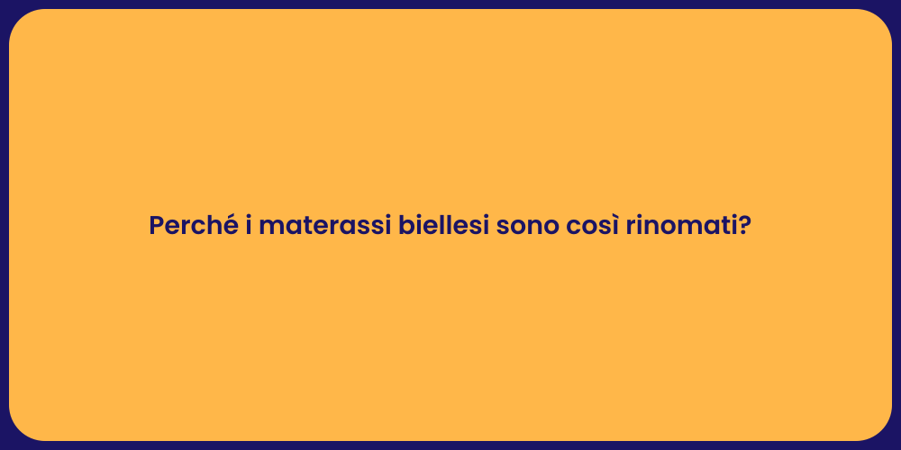 Perché i materassi biellesi sono così rinomati?