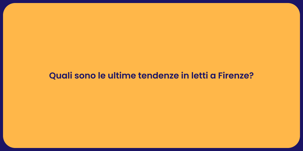 Quali sono le ultime tendenze in letti a Firenze?