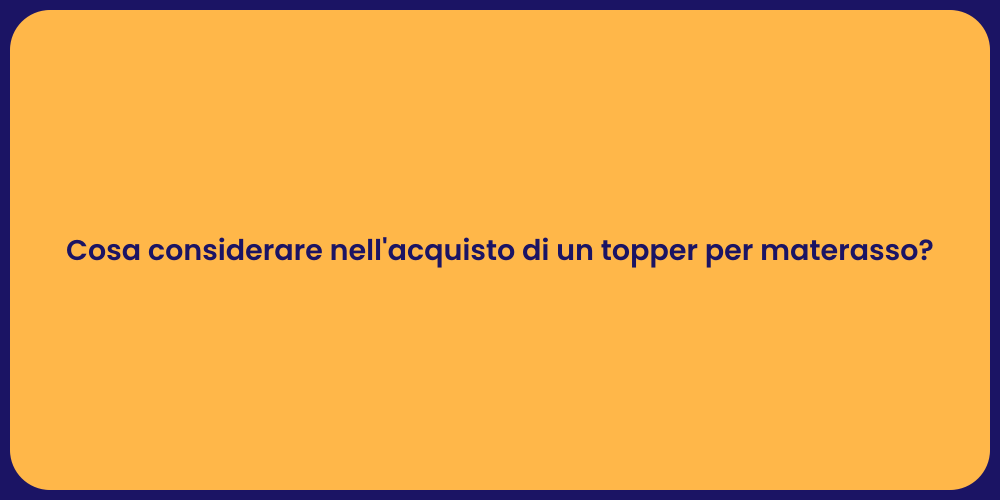 Cosa considerare nell'acquisto di un topper per materasso?