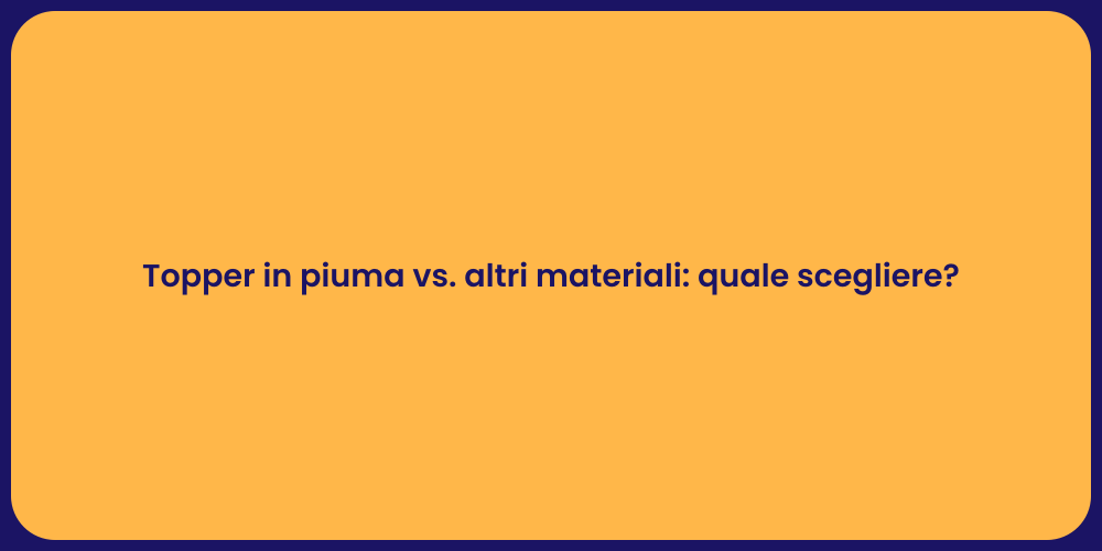 Topper in piuma vs. altri materiali: quale scegliere?