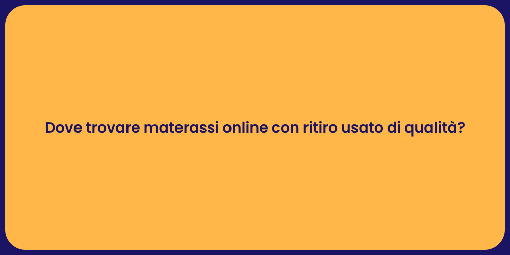 Dove trovare materassi online con ritiro usato di qualità?