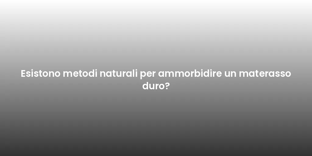 Esistono metodi naturali per ammorbidire un materasso duro?