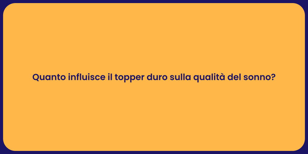 Quanto influisce il topper duro sulla qualità del sonno?
