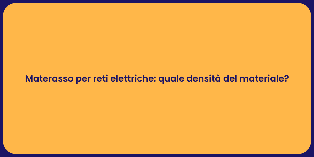 Materasso per reti elettriche: quale densità del materiale?