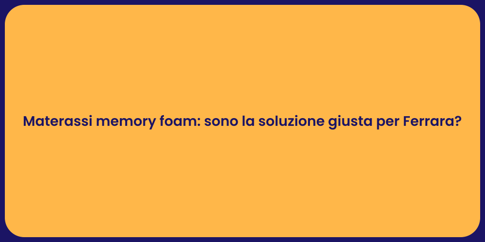 Materassi memory foam: sono la soluzione giusta per Ferrara?