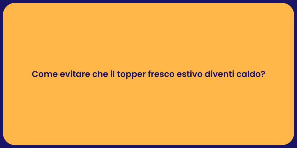 Come evitare che il topper fresco estivo diventi caldo?