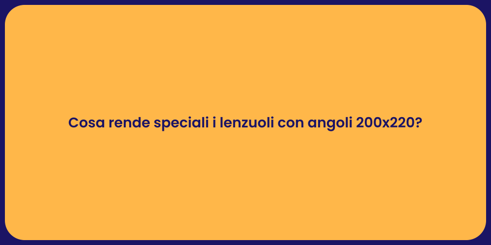 Cosa rende speciali i lenzuoli con angoli 200x220?