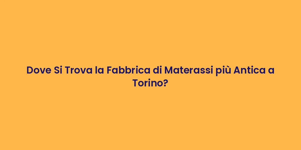 Dove Si Trova la Fabbrica di Materassi più Antica a Torino?