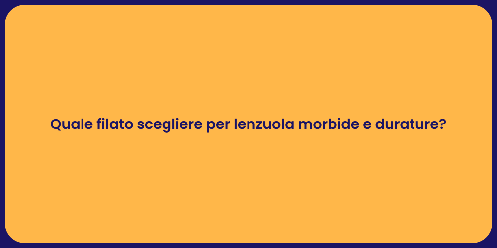 Quale filato scegliere per lenzuola morbide e durature?
