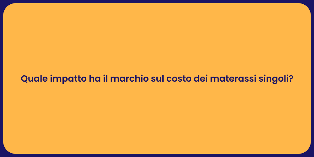 Quale impatto ha il marchio sul costo dei materassi singoli?