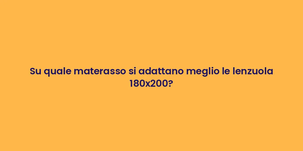 Su quale materasso si adattano meglio le lenzuola 180x200?