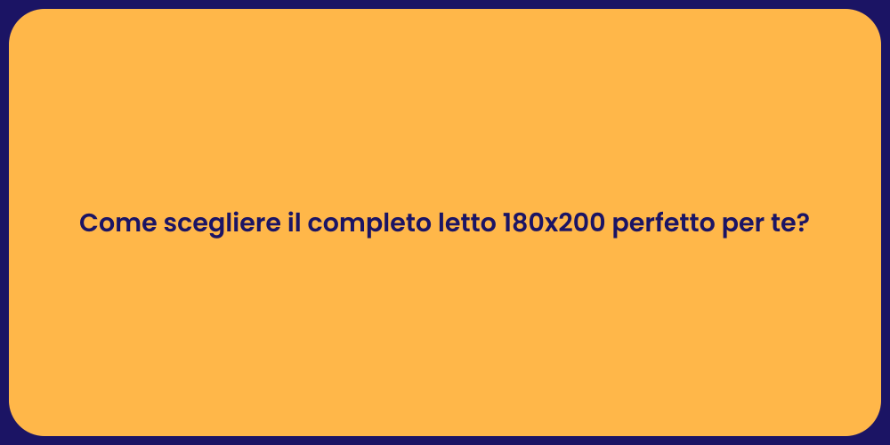Come scegliere il completo letto 180x200 perfetto per te?