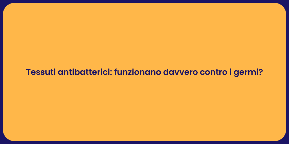 Tessuti antibatterici: funzionano davvero contro i germi?