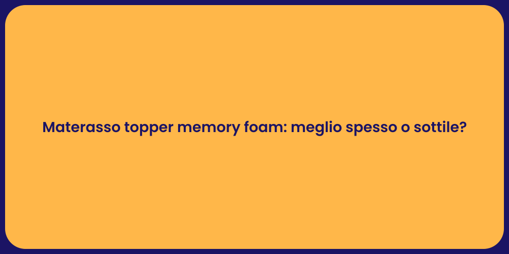 Materasso topper memory foam: meglio spesso o sottile?