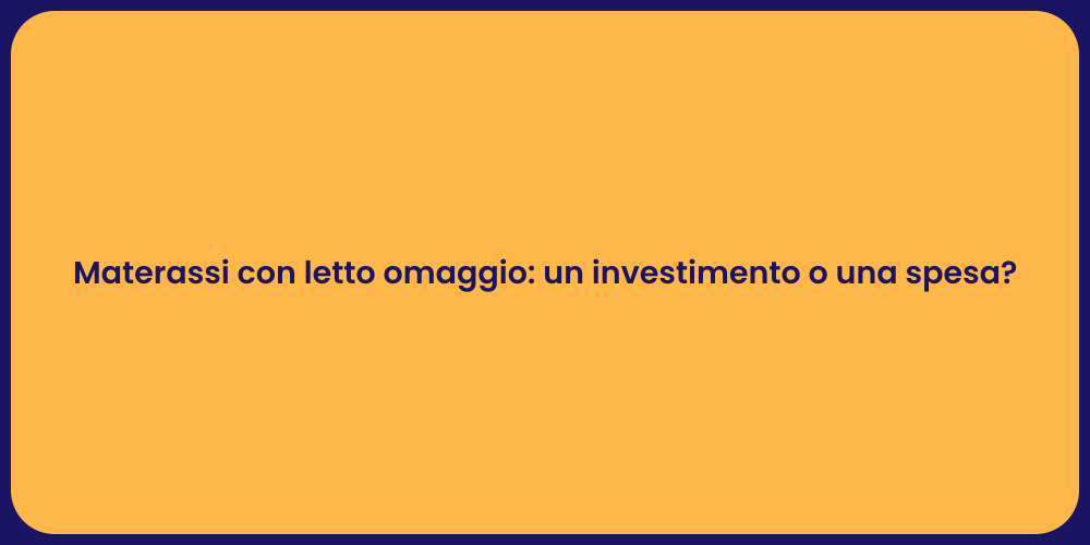 Materassi con letto omaggio: un investimento o una spesa?