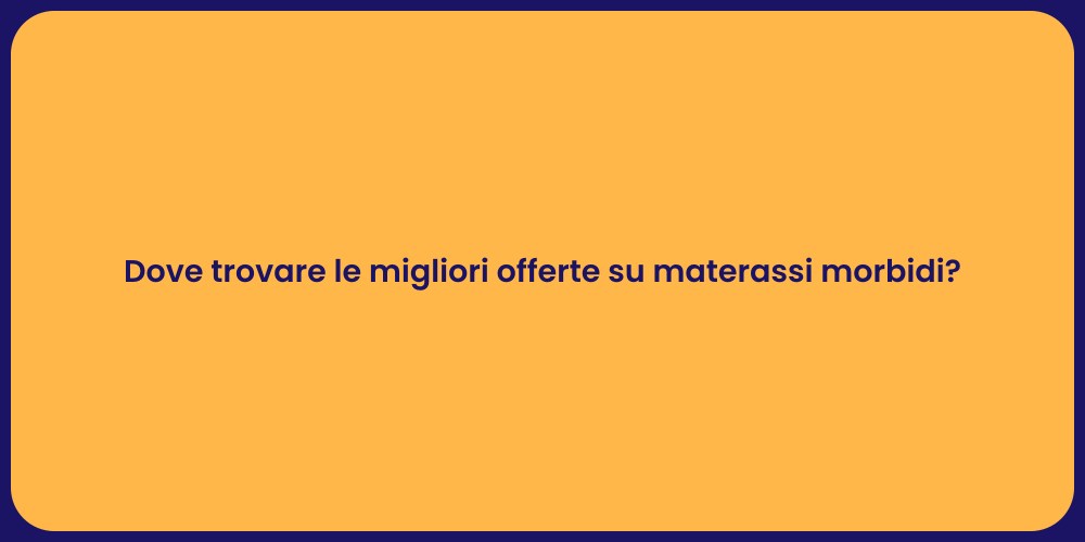 Dove trovare le migliori offerte su materassi morbidi?