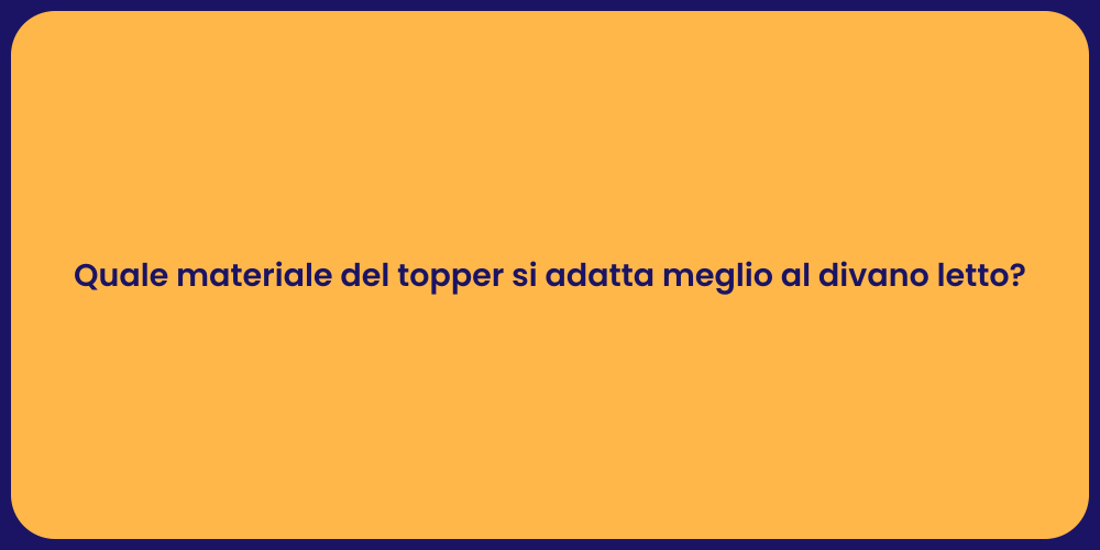 Quale materiale del topper si adatta meglio al divano letto?