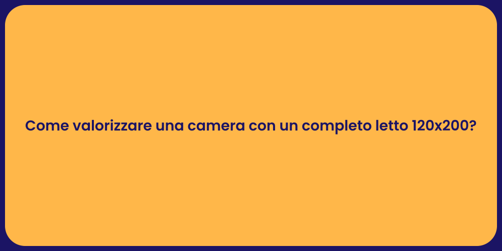 Come valorizzare una camera con un completo letto 120x200?