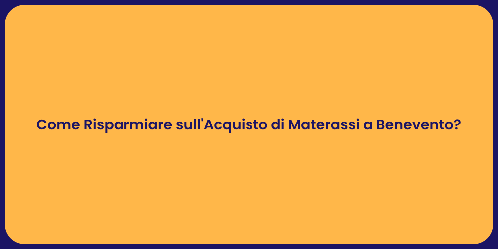 Come Risparmiare sull'Acquisto di Materassi a Benevento?