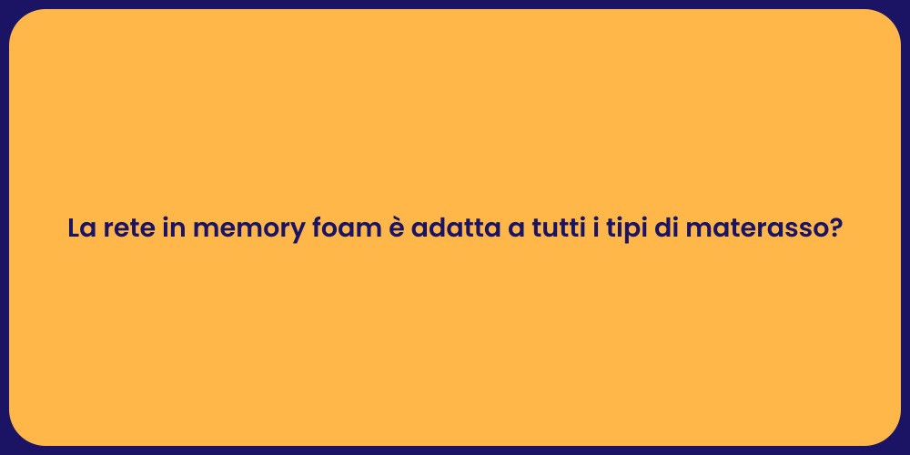 La rete in memory foam è adatta a tutti i tipi di materasso?