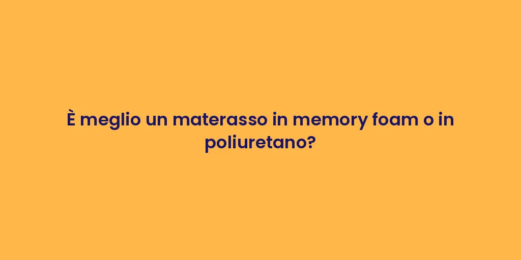È meglio un materasso in memory foam o in poliuretano?