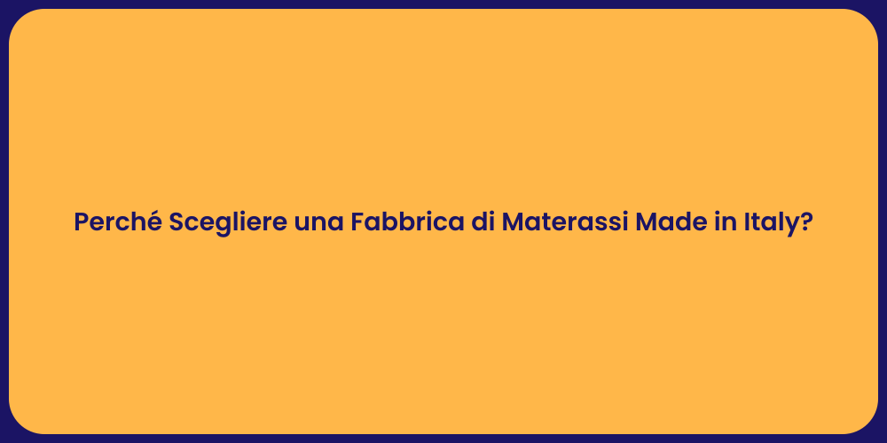 Perché Scegliere una Fabbrica di Materassi Made in Italy?