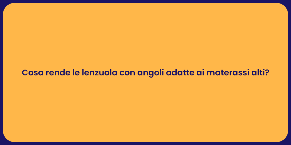 Cosa rende le lenzuola con angoli adatte ai materassi alti?