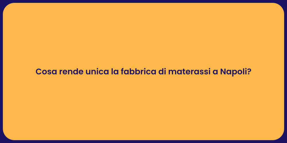 Cosa rende unica la fabbrica di materassi a Napoli?