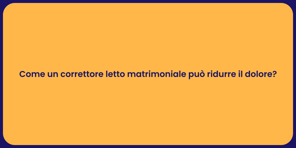 Come un correttore letto matrimoniale può ridurre il dolore?