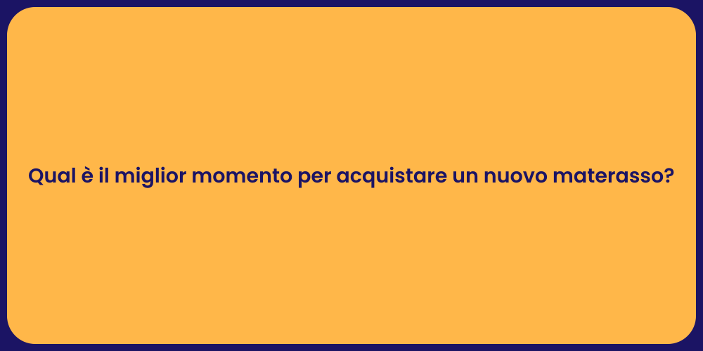 Qual è il miglior momento per acquistare un nuovo materasso?