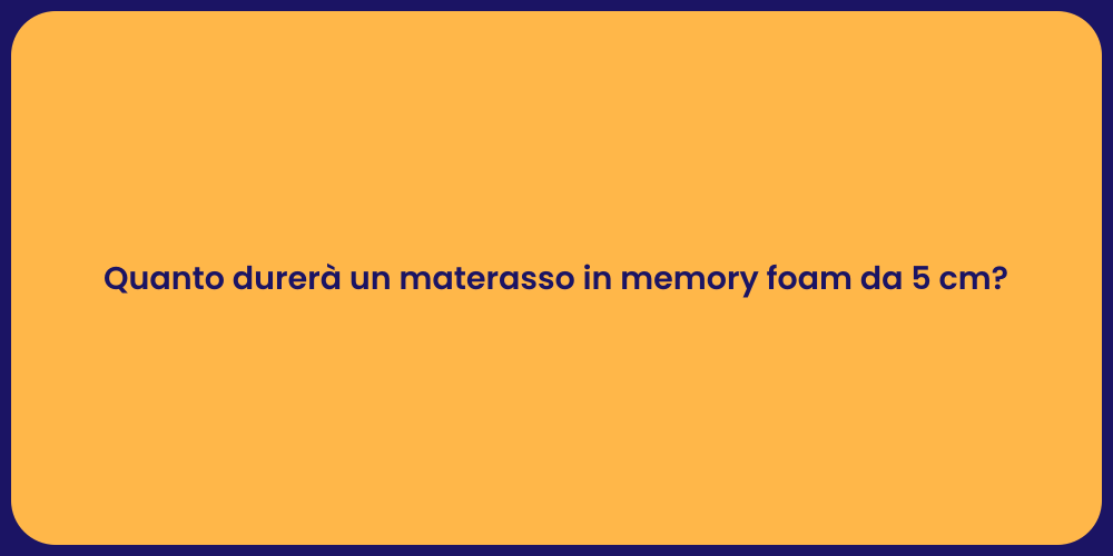 Quanto durerà un materasso in memory foam da 5 cm?
