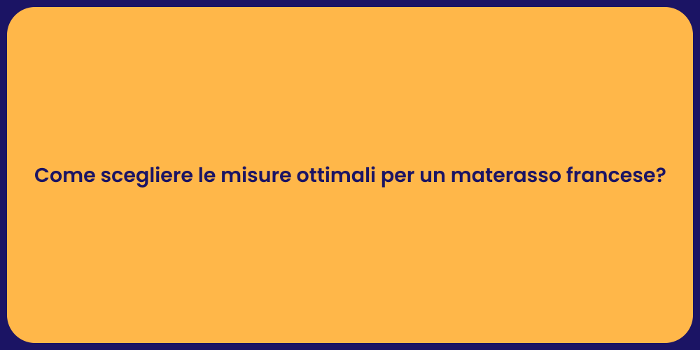 Come scegliere le misure ottimali per un materasso francese?