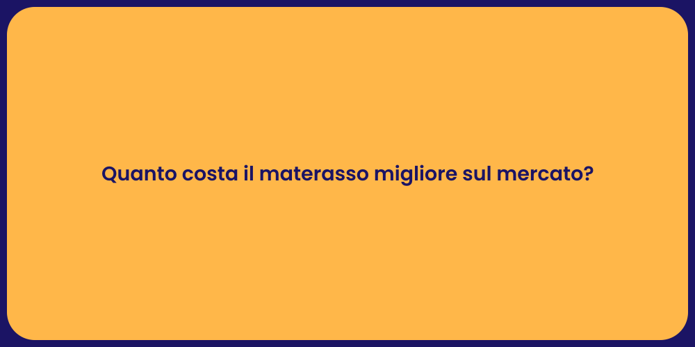 Quanto costa il materasso migliore sul mercato?