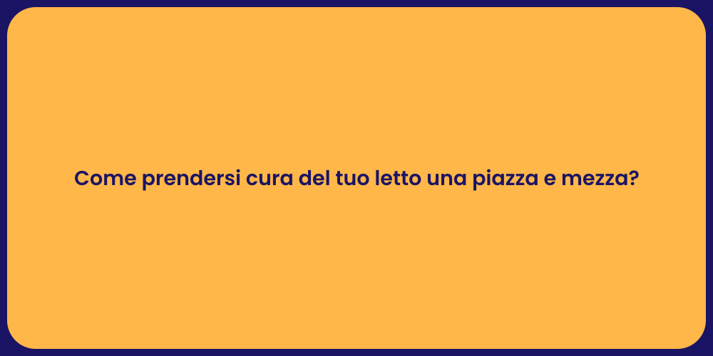 Come prendersi cura del tuo letto una piazza e mezza?