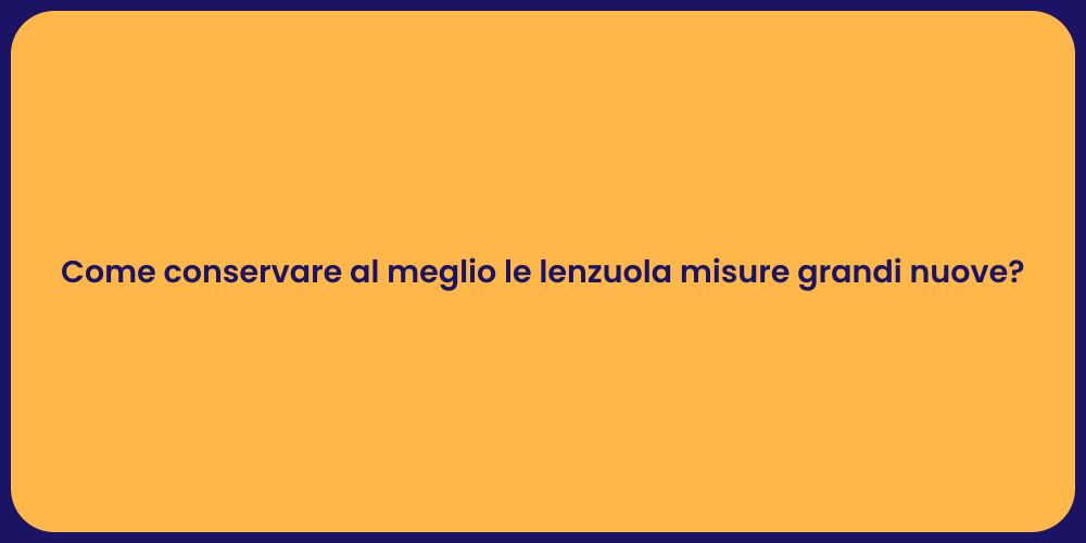 Come conservare al meglio le lenzuola misure grandi nuove?