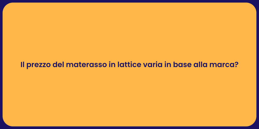 Il prezzo del materasso in lattice varia in base alla marca?