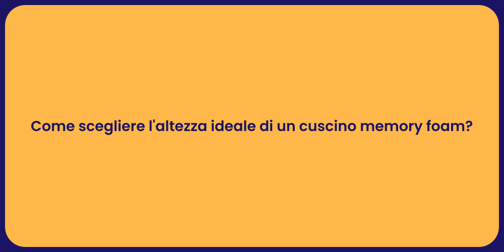 Come scegliere l'altezza ideale di un cuscino memory foam?