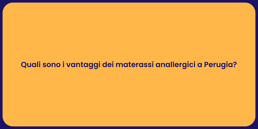 Quali sono i vantaggi dei materassi anallergici a Perugia?