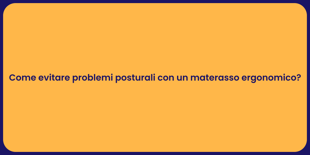 Come evitare problemi posturali con un materasso ergonomico?