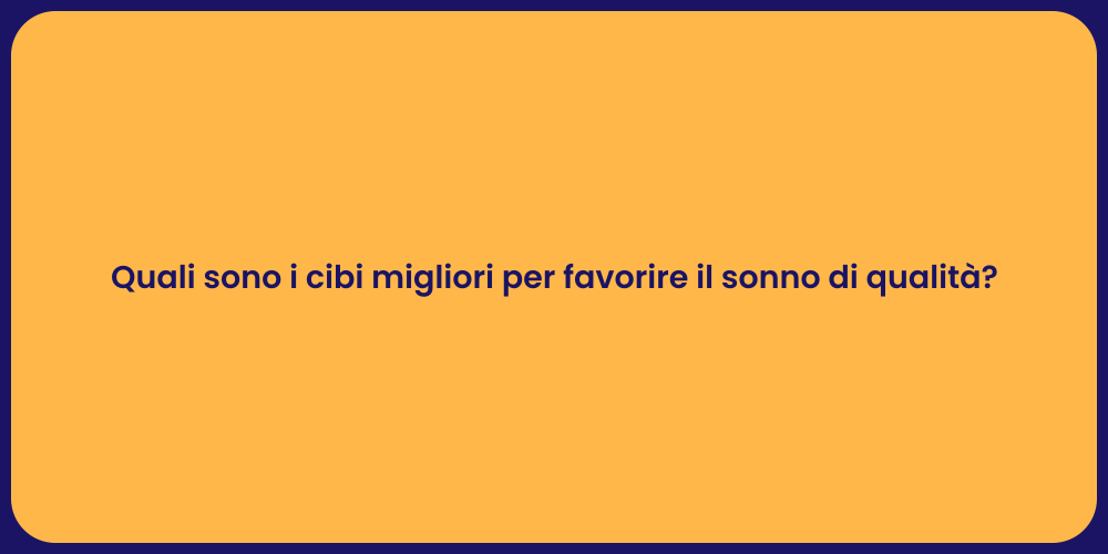 Quali sono i cibi migliori per favorire il sonno di qualità?