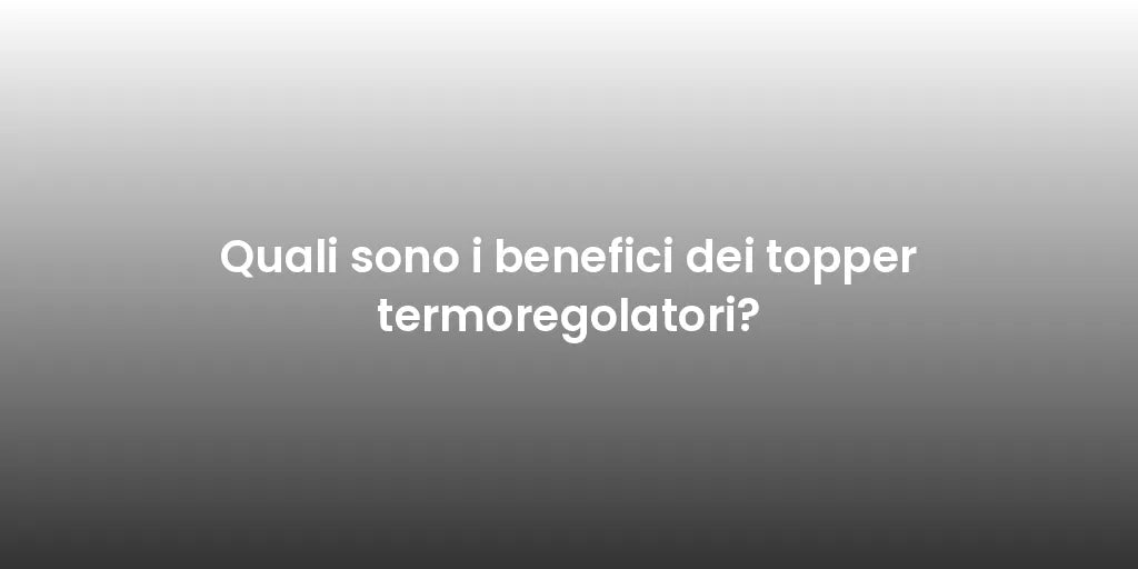Quali sono i benefici dei topper termoregolatori?