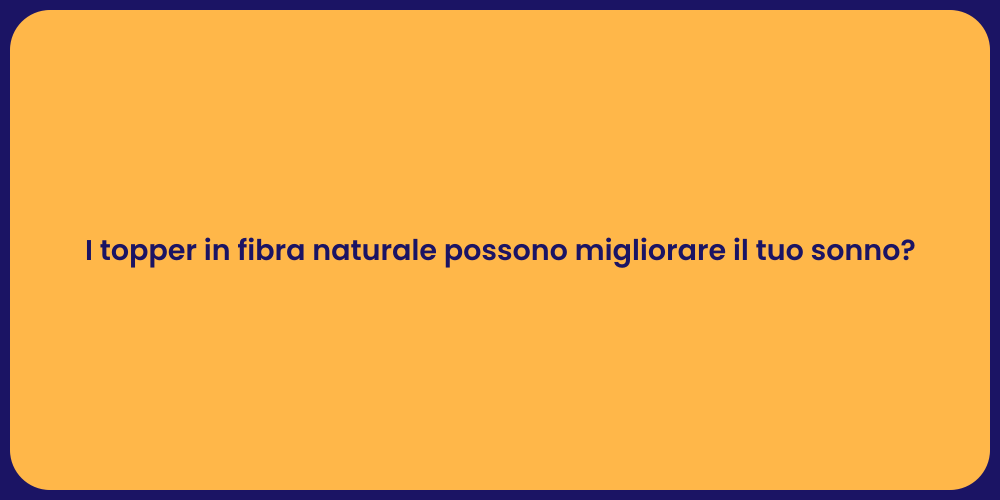 I topper in fibra naturale possono migliorare il tuo sonno?