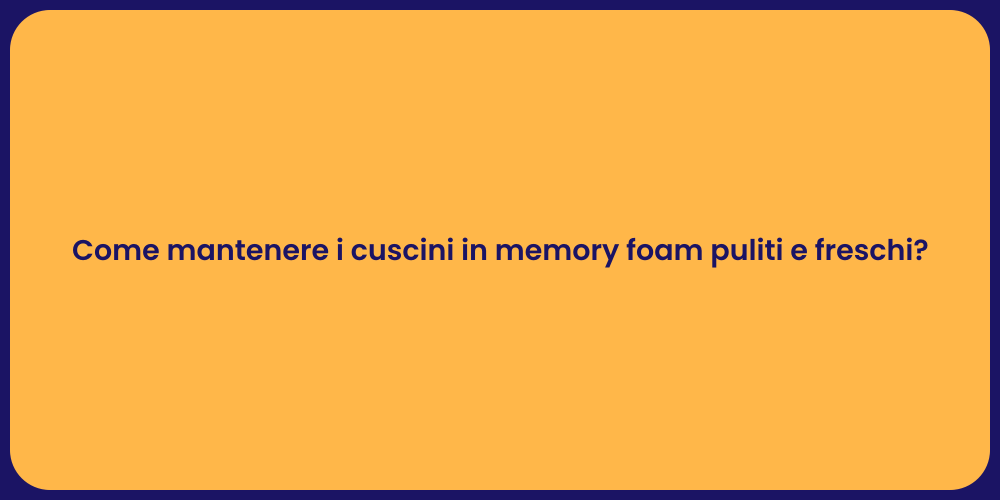 Come mantenere i cuscini in memory foam puliti e freschi?