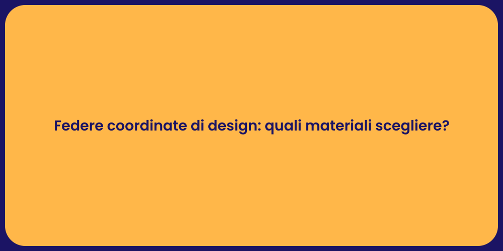 Federe coordinate di design: quali materiali scegliere?