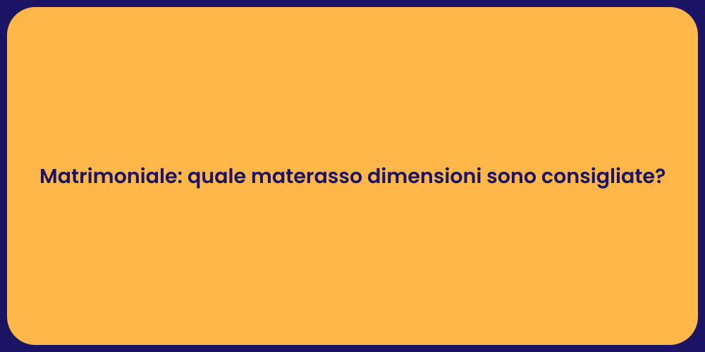 Matrimoniale: quale materasso dimensioni sono consigliate?